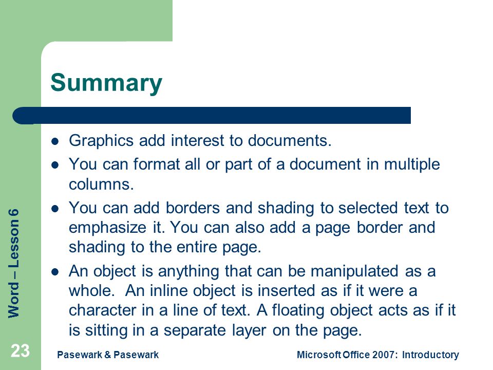 Word – Lesson 6 Pasewark & PasewarkMicrosoft Office 2007: Introductory 23 Summary Graphics add interest to documents.