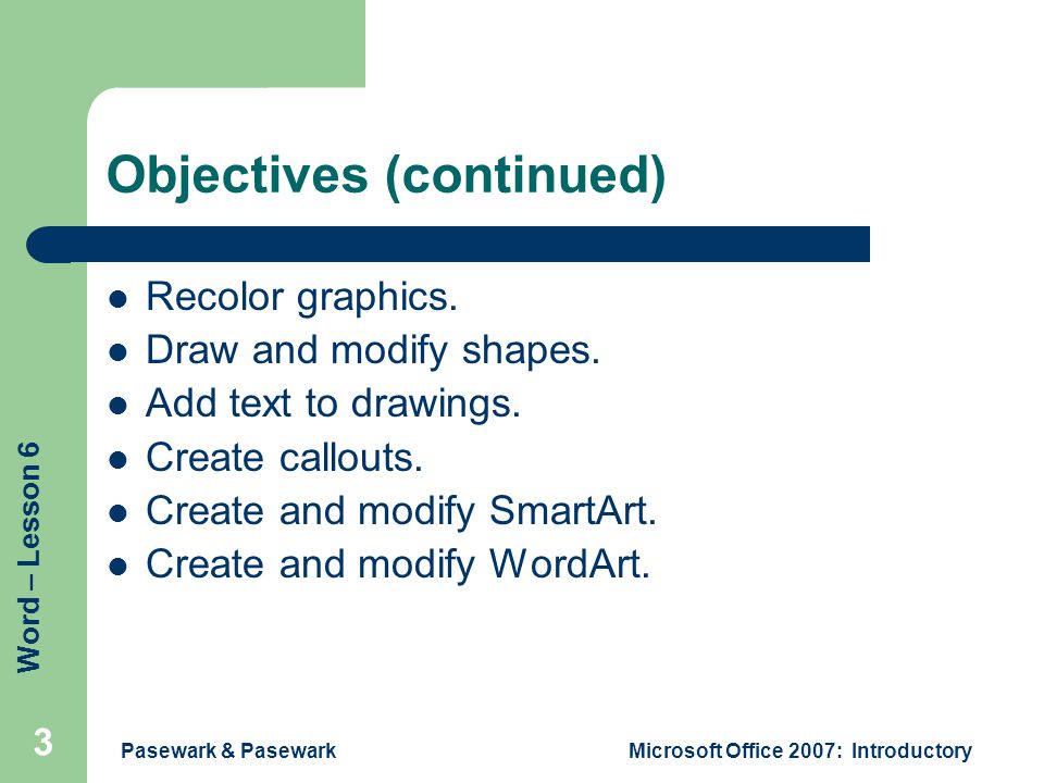 Word – Lesson 6 Pasewark & PasewarkMicrosoft Office 2007: Introductory 3 Objectives (continued) Recolor graphics.