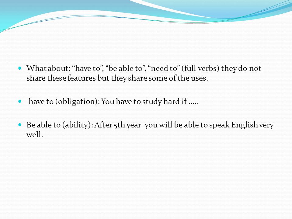 What about: have to , be able to , need to (full verbs) they do not share these features but they share some of the uses.