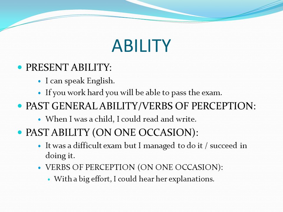 ABILITY PRESENT ABILITY: I can speak English. If you work hard you will be able to pass the exam.