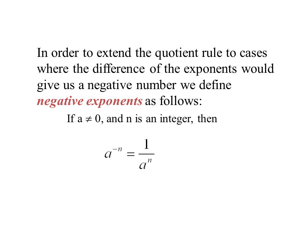 In order to extend the quotient rule to cases where the difference of the exponents would give us a negative number we define negative exponents as follows: If a  0, and n is an integer, then