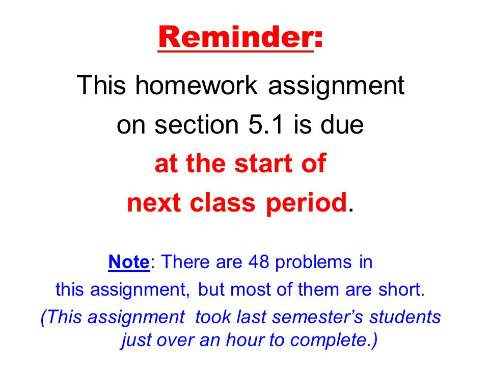 Reminder: This homework assignment on section 5.1 is due at the start of next class period.