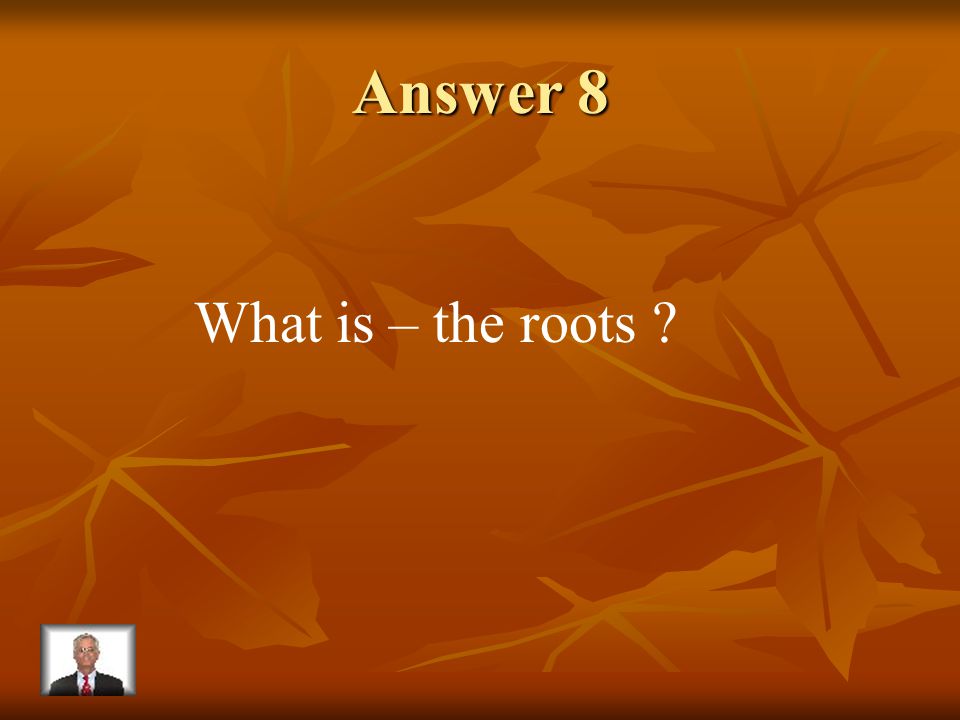 Question 8 The part of the plant that brings in water & minerals from the soil.