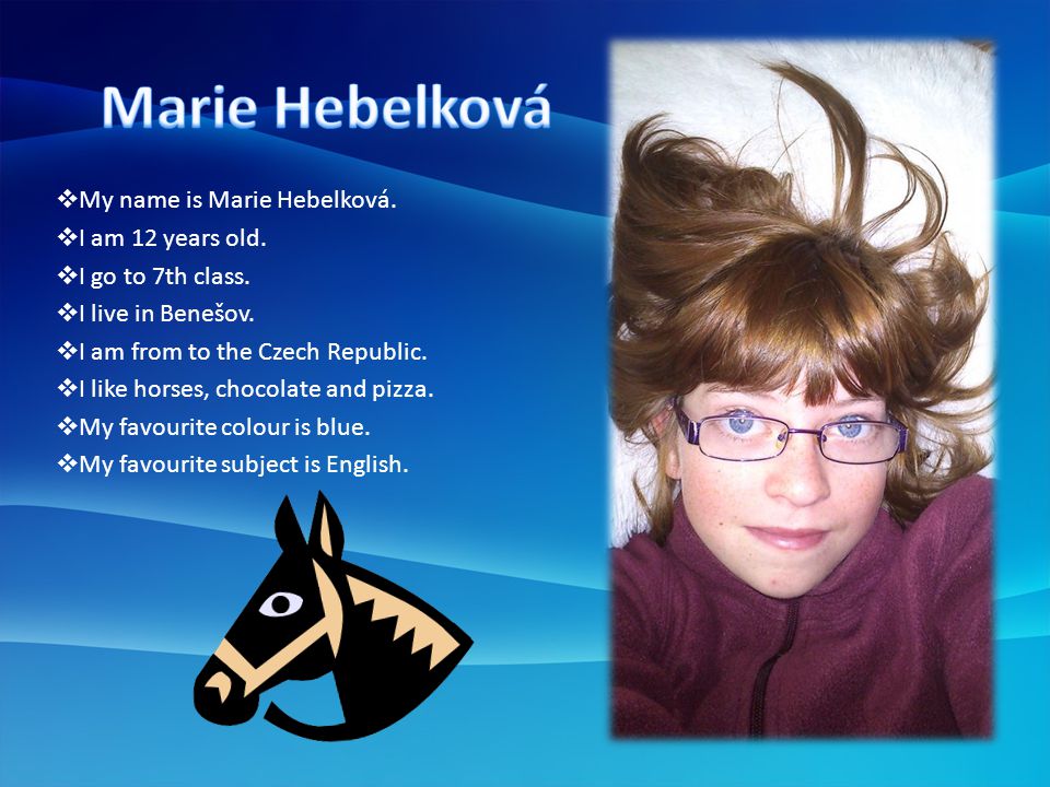  My name is Marie Hebelková.  I am 12 years old.