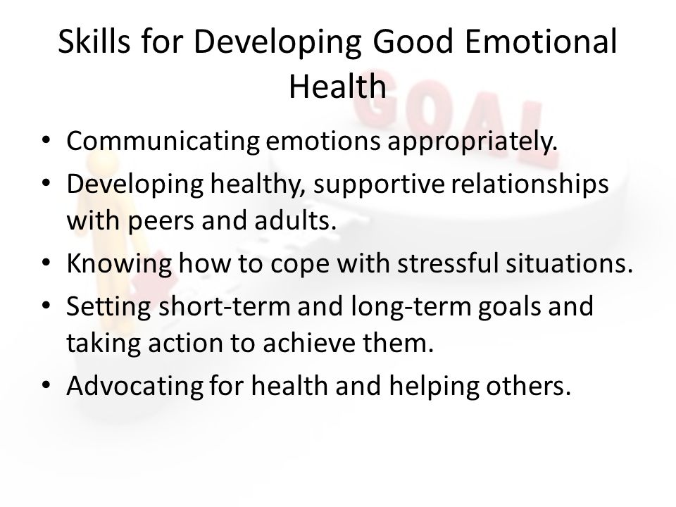 Skills for Developing Good Emotional Health Communicating emotions appropriately.