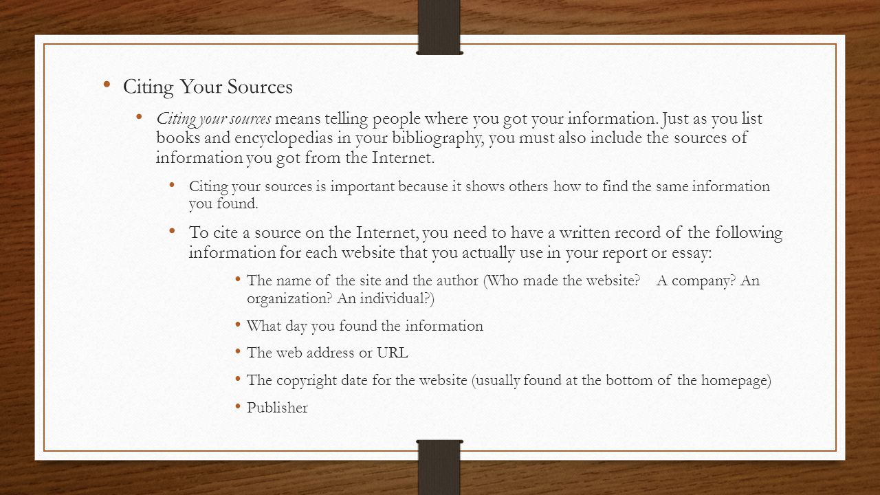 Citing Your Sources Citing your sources means telling people where you got your information.