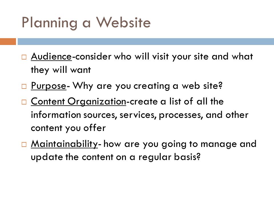 Planning a Website  Audience-consider who will visit your site and what they will want  Purpose- Why are you creating a web site.