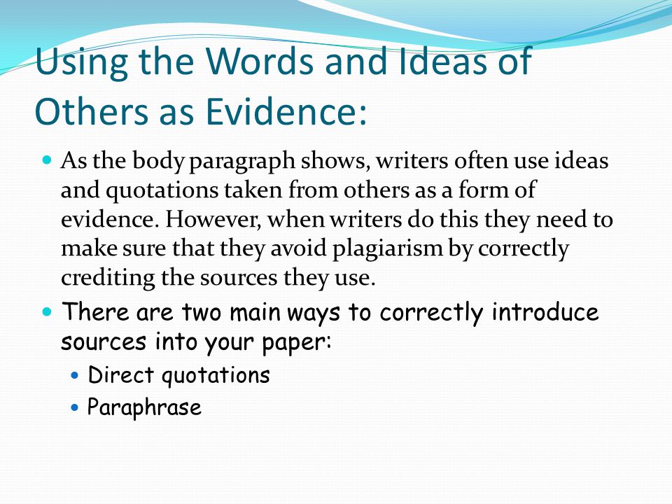 Using the Words and Ideas of Others as Evidence: As the body paragraph shows, writers often use ideas and quotations taken from others as a form of evidence.