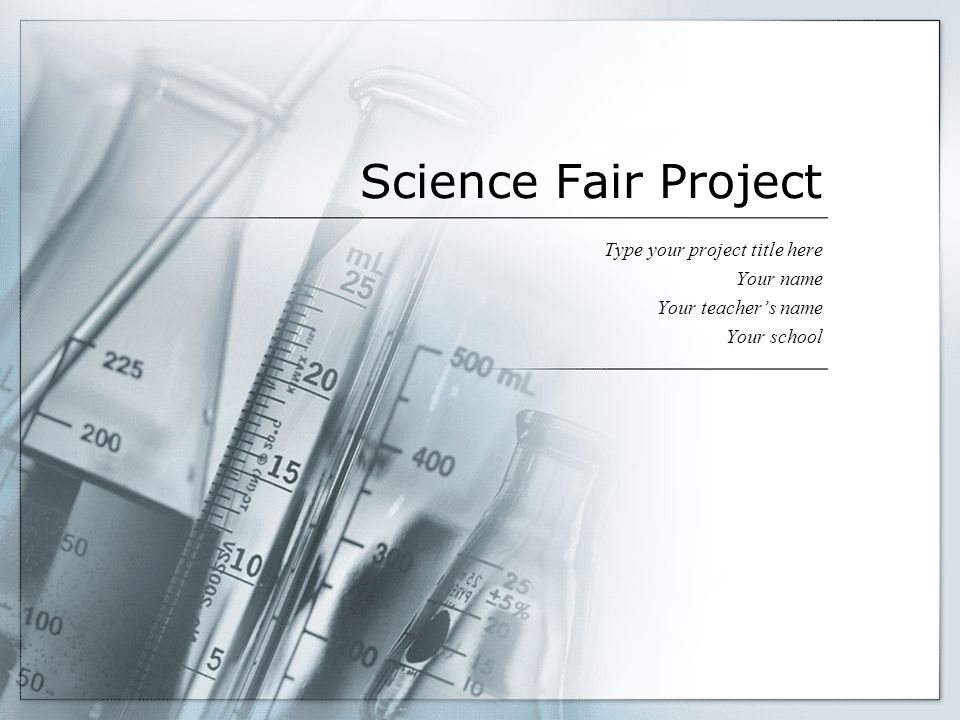 Science Fair Project Type your project title here Your name Your teacher’s name Your school