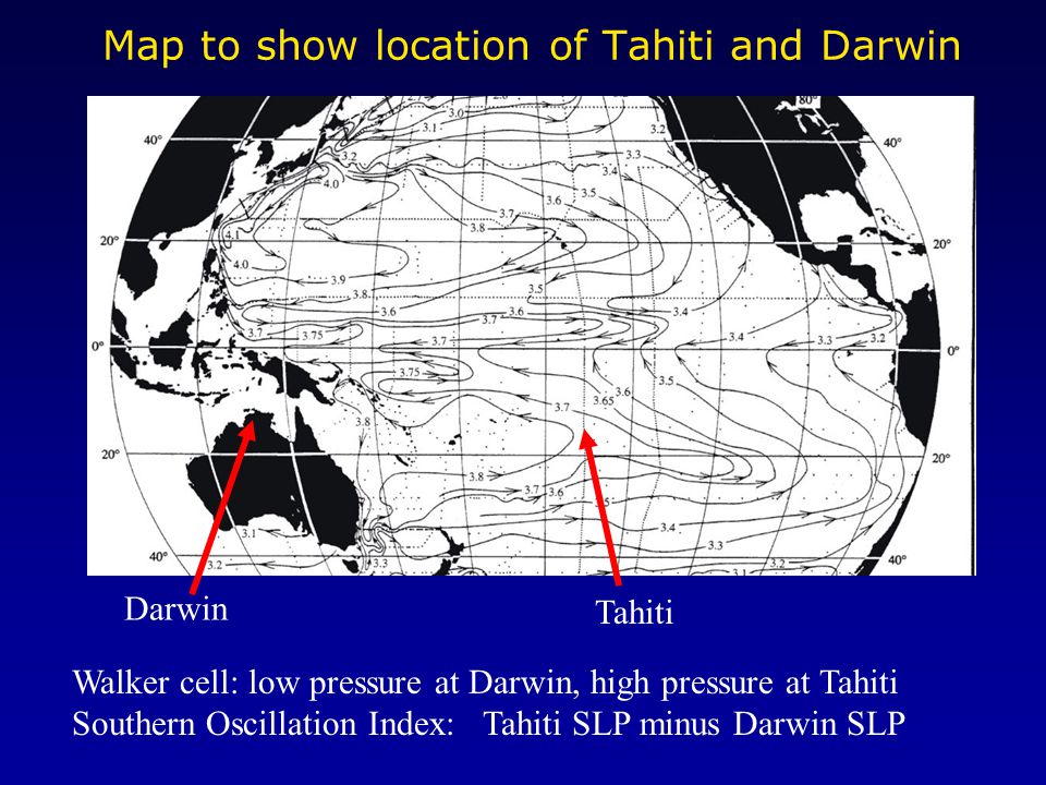 Map to show location of Tahiti and Darwin Tahiti Darwin Walker cell: low pressure at Darwin, high pressure at Tahiti Southern Oscillation Index: Tahiti SLP minus Darwin SLP
