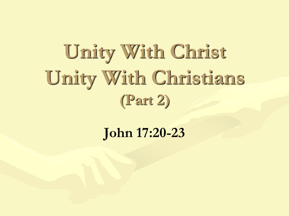 Unity With Christ Unity With Christians (Part 2) John 17:20-23