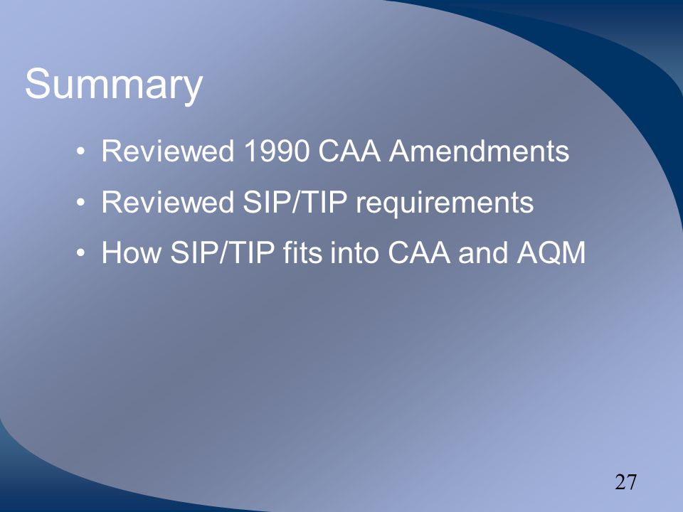 27 Summary Reviewed 1990 CAA Amendments Reviewed SIP/TIP requirements How SIP/TIP fits into CAA and AQM