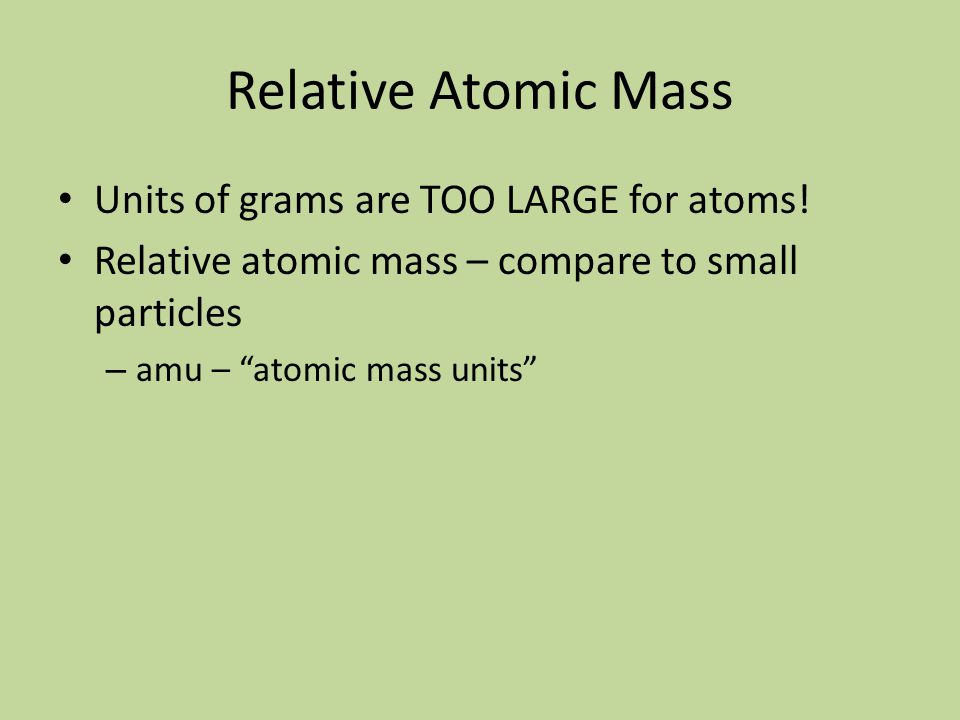 Relative Atomic Mass Units of grams are TOO LARGE for atoms.