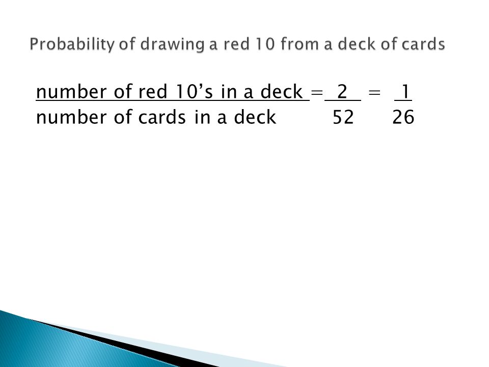 number of red 10’s in a deck = 2 = 1 number of cards in a deck 52 26