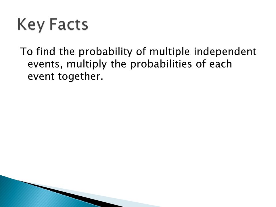 To find the probability of multiple independent events, multiply the probabilities of each event together.