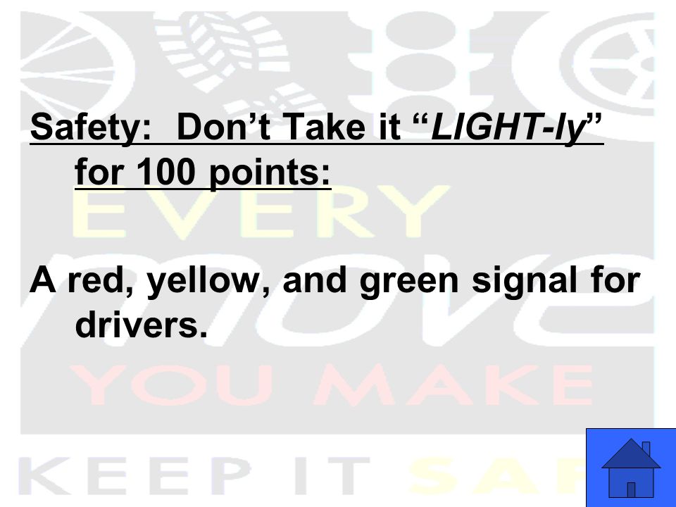 Safety: Don’t Take it LIGHT-ly for 100 points: A red, yellow, and green signal for drivers.