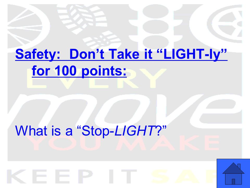 Safety: Don’t Take it LIGHT-ly for 100 points: What is a Stop-LIGHT