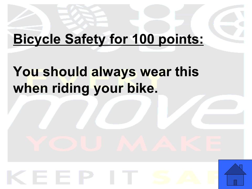 Bicycle Safety for 100 points: You should always wear this when riding your bike.