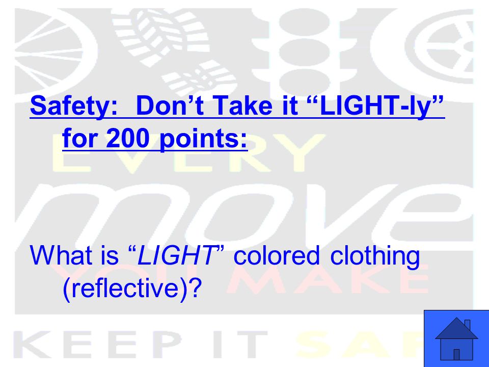 Safety: Don’t Take it LIGHT-ly for 200 points: What is LIGHT colored clothing (reflective)