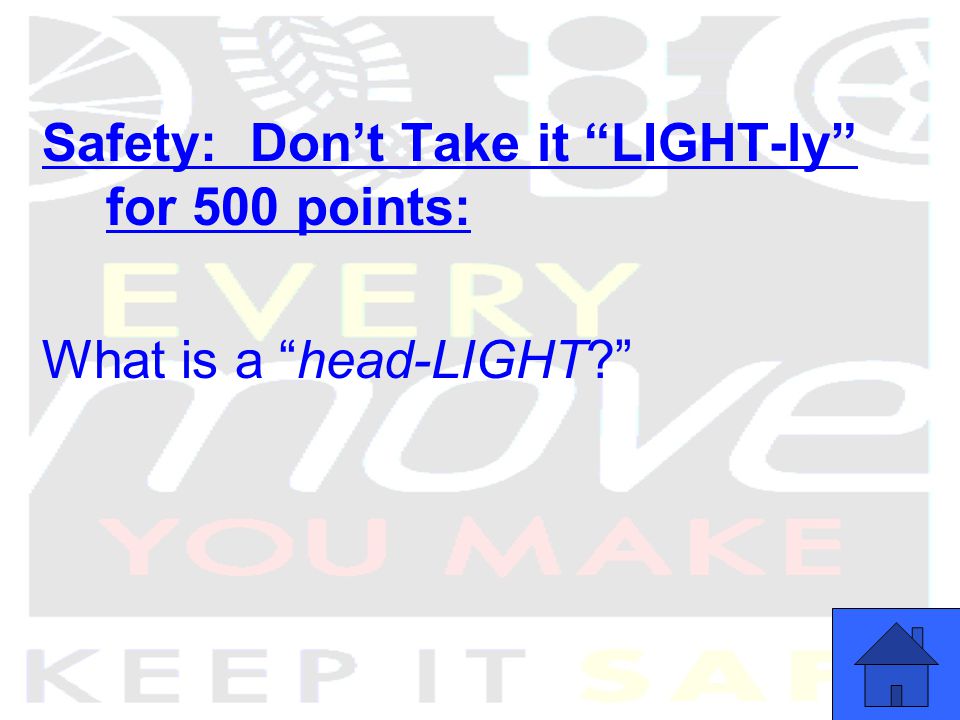 Safety: Don’t Take it LIGHT-ly for 500 points: What is a head-LIGHT