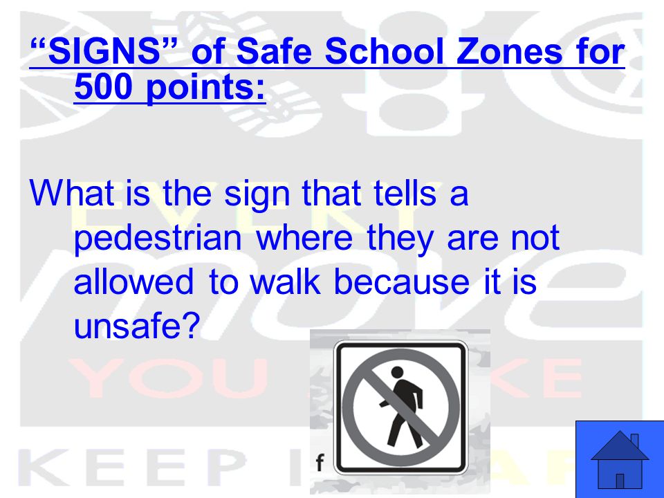 SIGNS of Safe School Zones for 500 points: What is the sign that tells a pedestrian where they are not allowed to walk because it is unsafe