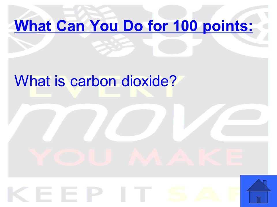 What Can You Do for 100 points: What is carbon dioxide