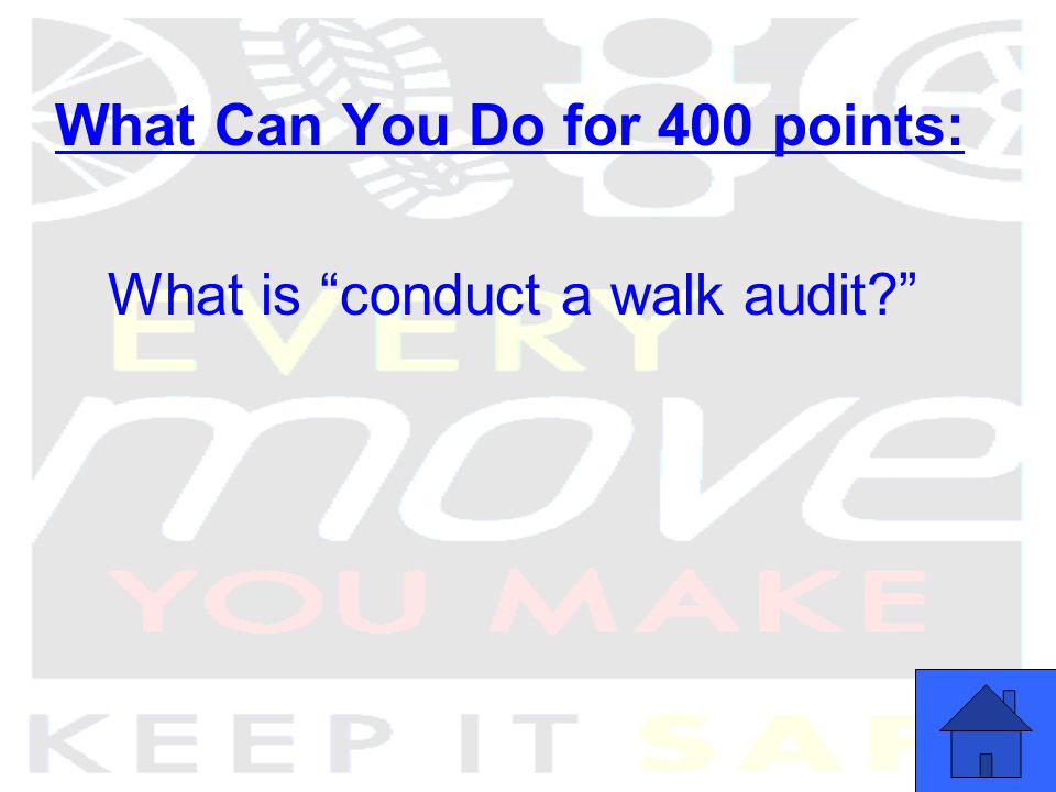 What Can You Do for 400 points: What is conduct a walk audit