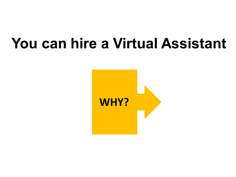 You can hire a Virtual Assistant WHY