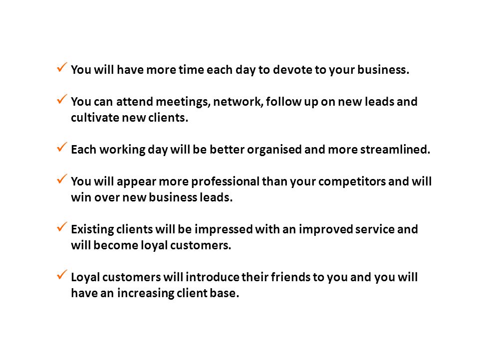 You will have more time each day to devote to your business.