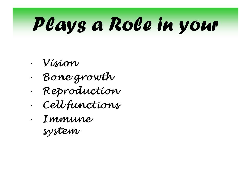 Plays a Role in your Vision Bone growth Reproduction Cell functions Immune system