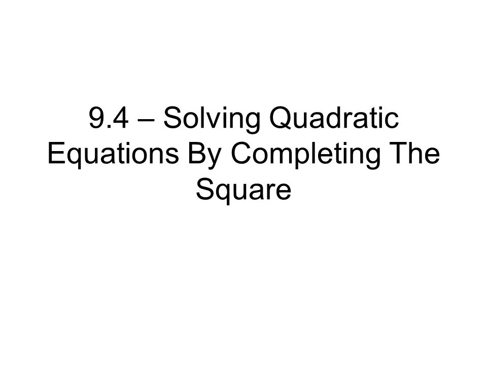 9 4 Solving Quadratic Equations By Completing The Square Ppt 1 9 4 Solving Quadratic Equations By Completing The Square