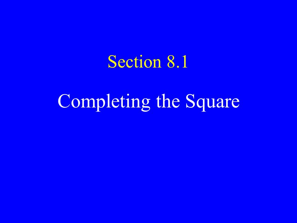 Section 8.1 Completing the Square