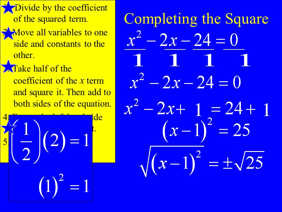 Completing the Square 1. Divide by the coefficient of the squared term.
