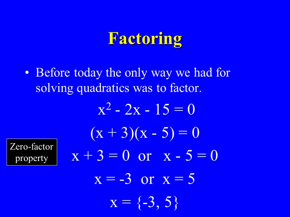 Factoring Before today the only way we had for solving quadratics was to factor.