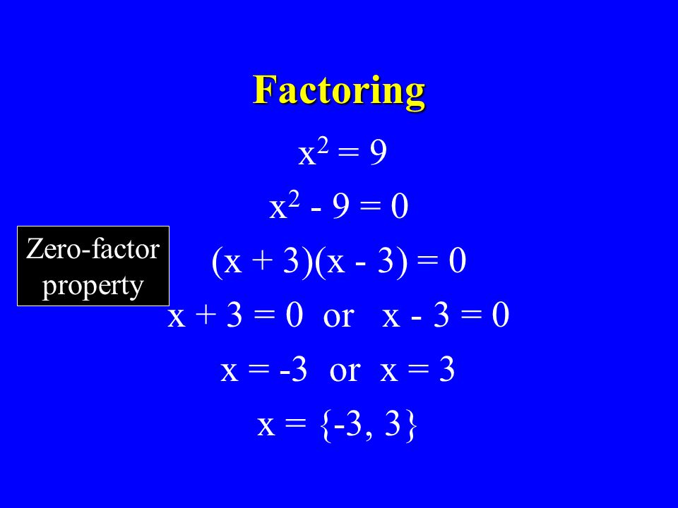 Factoring x 2 = 9 x = 0 (x + 3)(x - 3) = 0 x + 3 = 0 or x - 3 = 0 x = -3 or x = 3 x = {-3, 3} Zero-factor property