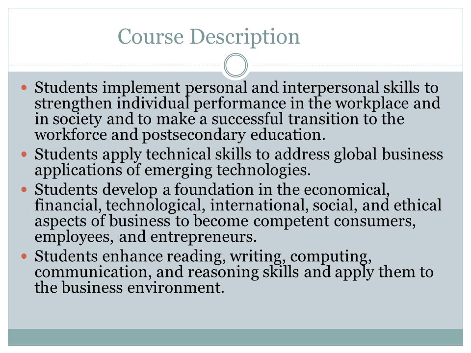 Course Description Students implement personal and interpersonal skills to strengthen individual performance in the workplace and in society and to make a successful transition to the workforce and postsecondary education.