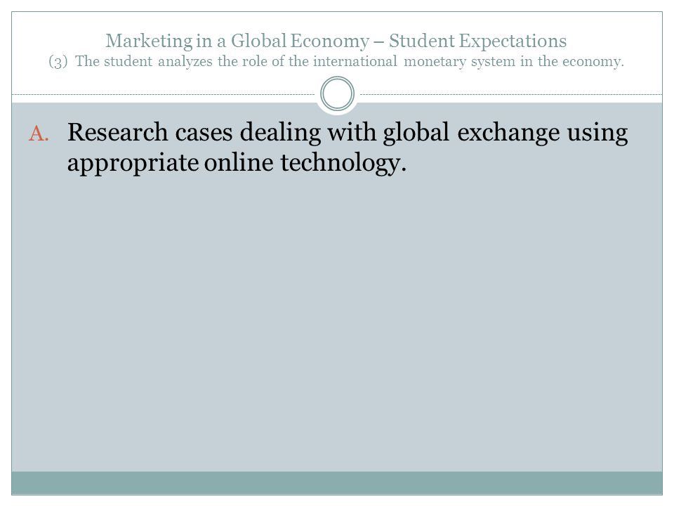 Marketing in a Global Economy – Student Expectations (3) The student analyzes the role of the international monetary system in the economy.