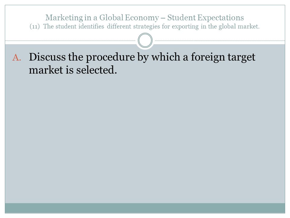 Marketing in a Global Economy – Student Expectations (11) The student identifies different strategies for exporting in the global market.