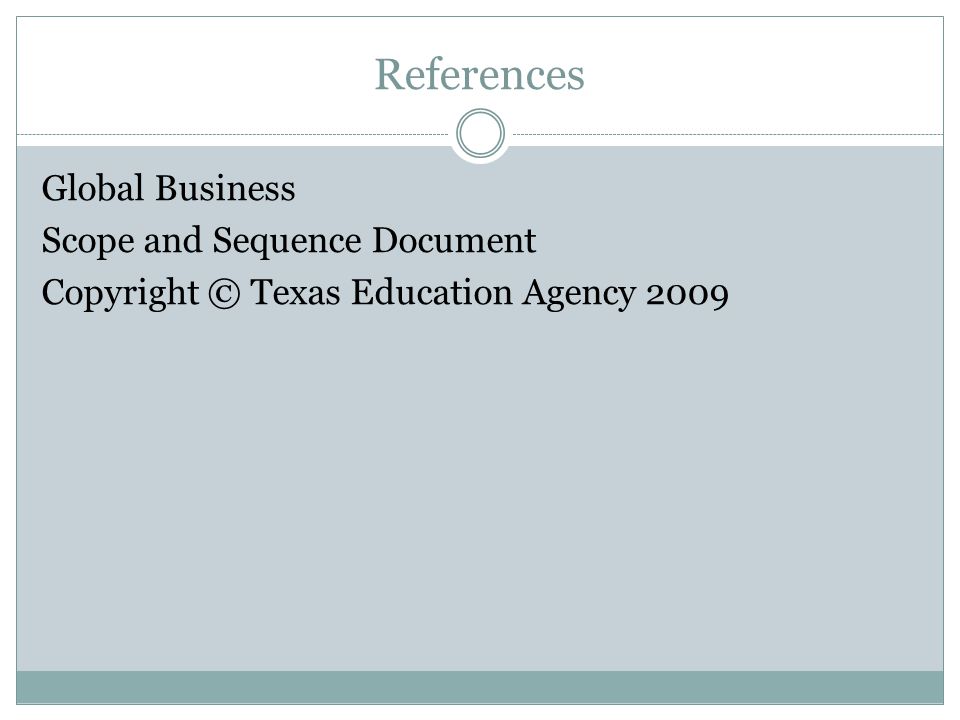 References Global Business Scope and Sequence Document Copyright © Texas Education Agency 2009