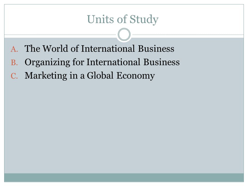 Units of Study A. The World of International Business B.