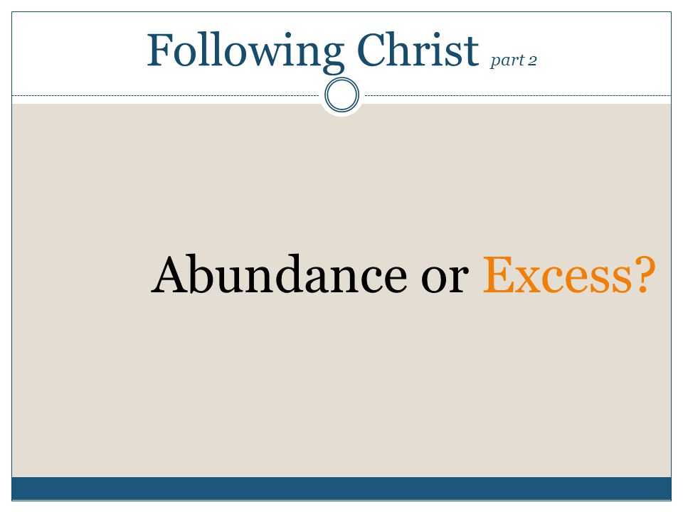 Following Christ part 2 Abundance or Excess