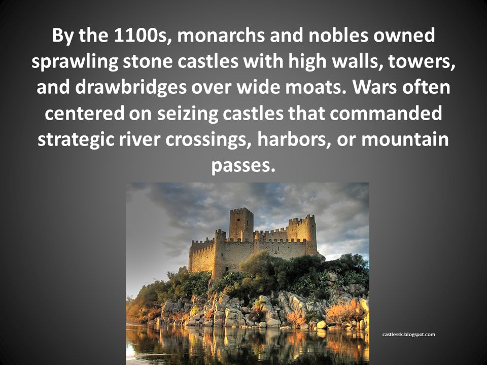 By the 1100s, monarchs and nobles owned sprawling stone castles with high walls, towers, and drawbridges over wide moats.
