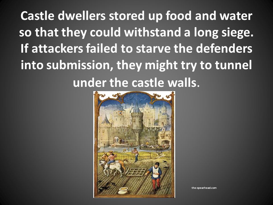 Castle dwellers stored up food and water so that they could withstand a long siege.