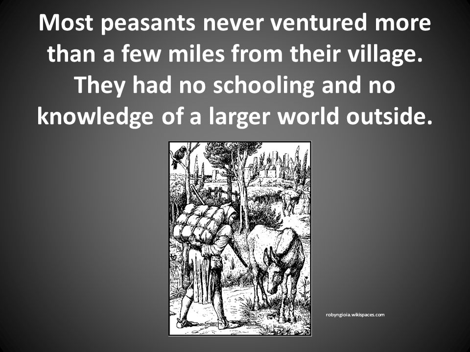 Most peasants never ventured more than a few miles from their village.