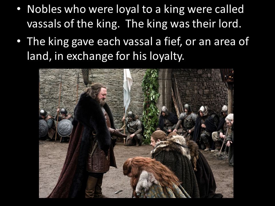 Nobles who were loyal to a king were called vassals of the king.