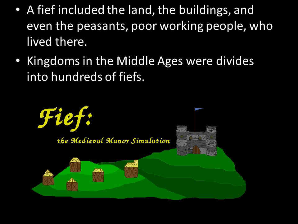 A fief included the land, the buildings, and even the peasants, poor working people, who lived there.