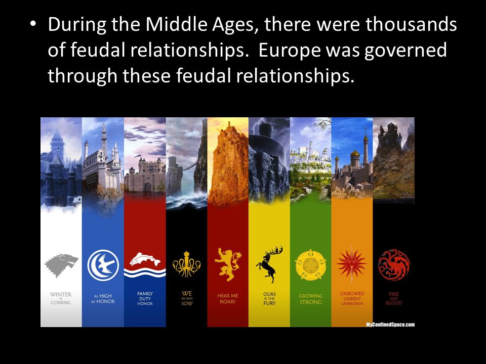 During the Middle Ages, there were thousands of feudal relationships.