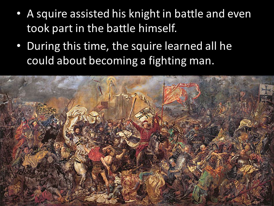 A squire assisted his knight in battle and even took part in the battle himself.