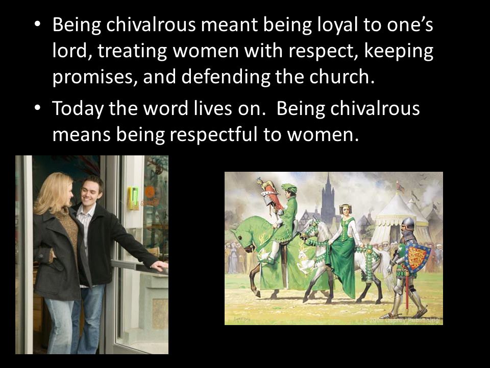Being chivalrous meant being loyal to one’s lord, treating women with respect, keeping promises, and defending the church.
