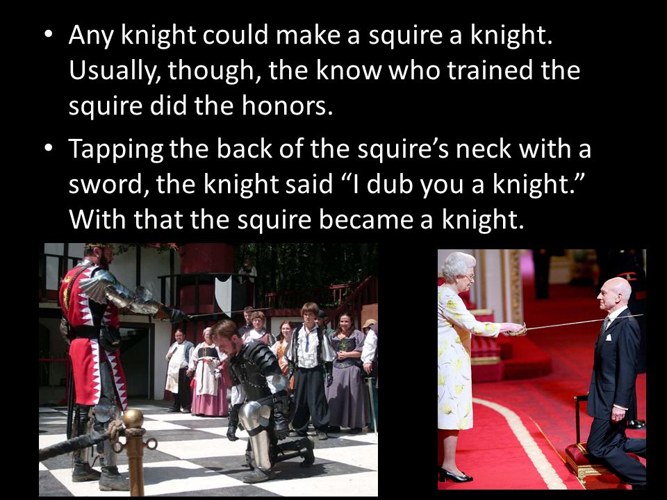 Any knight could make a squire a knight.